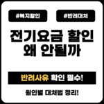 전기요금 복지할인 반려됐다면? 원인별 재신청 방법 총정리 복지할인_반려대처 (1)